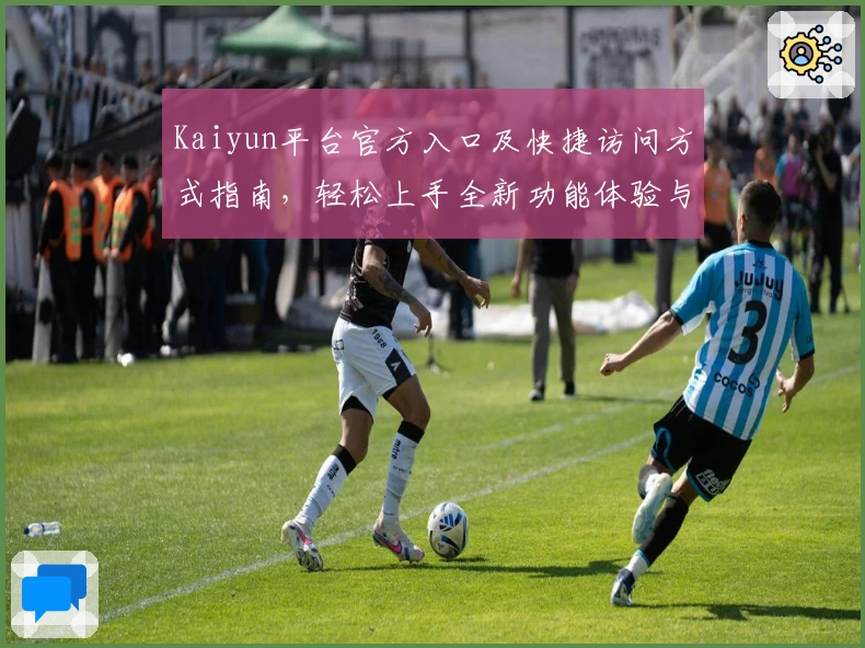 Kaiyun平台官方入口及快捷访问方式指南，轻松上手全新功能体验与使用技巧解析